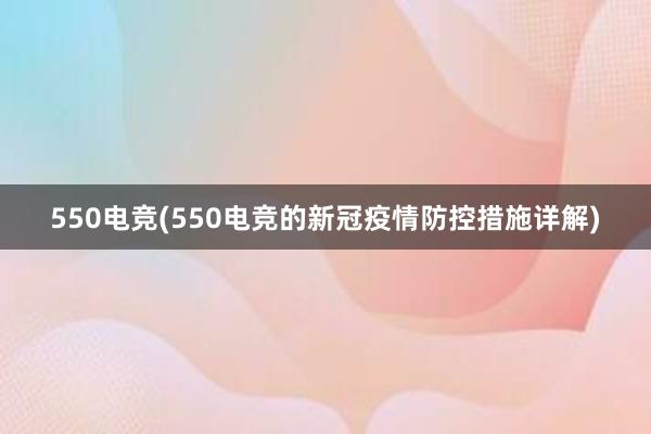 550电竞(550电竞的新冠疫情防控措施详解)