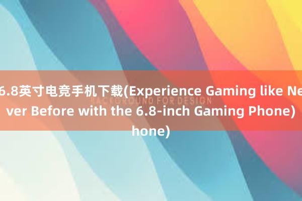 6.8英寸电竞手机下载(Experience Gaming like Never Before with the 6.8-inch Gaming Phone)