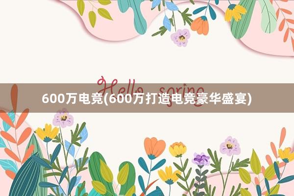 600万电竞(600万打造电竞豪华盛宴)