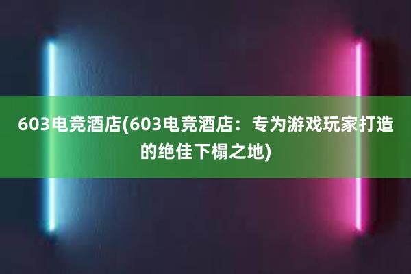 603电竞酒店(603电竞酒店：专为游戏玩家打造的绝佳下榻之地)