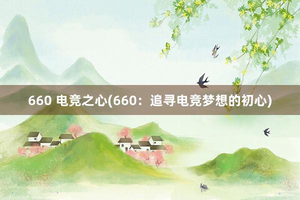 660 电竞之心(660：追寻电竞梦想的初心)