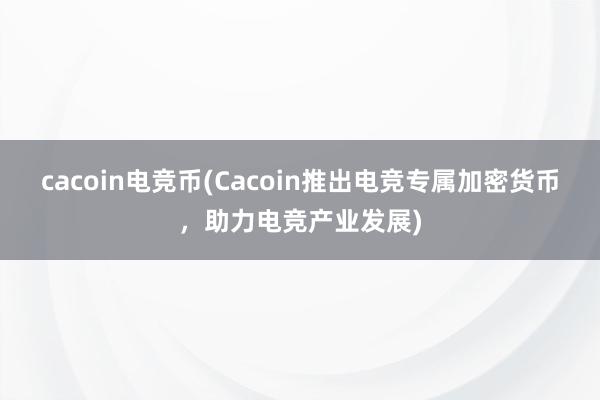 cacoin电竞币(Cacoin推出电竞专属加密货币，助力电竞产业发展)