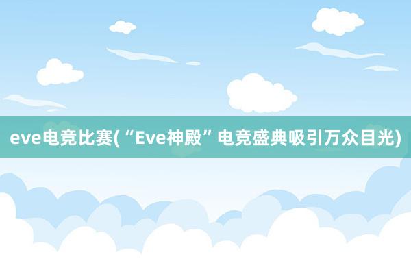 eve电竞比赛(“Eve神殿”电竞盛典吸引万众目光)