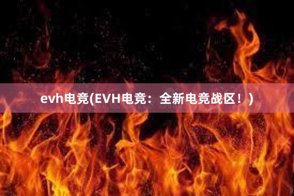 evh电竞(EVH电竞：全新电竞战区！)