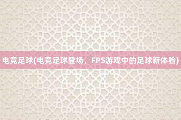 电竞足球(电竞足球登场，FPS游戏中的足球新体验)