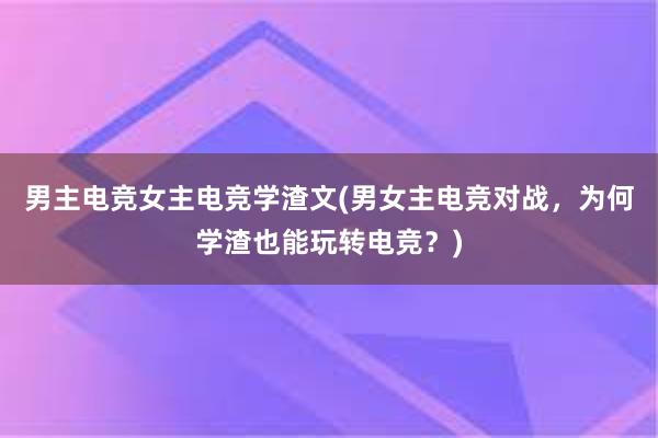 男主电竞女主电竞学渣文(男女主电竞对战，为何学渣也能玩转电竞？)