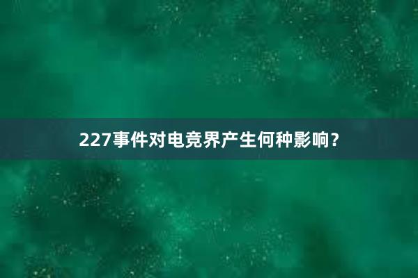 227事件对电竞界产生何种影响？