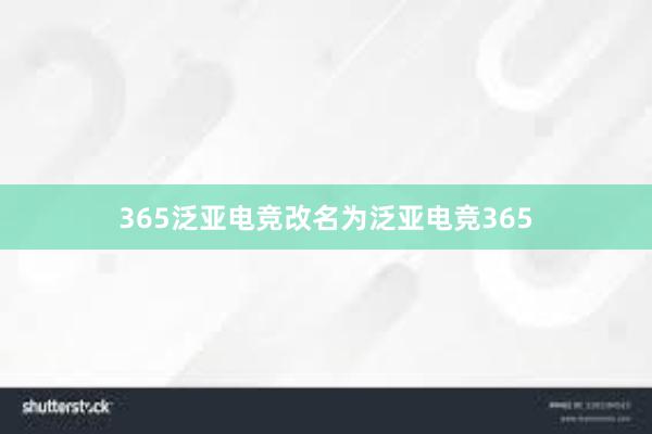 365泛亚电竞改名为泛亚电竞365