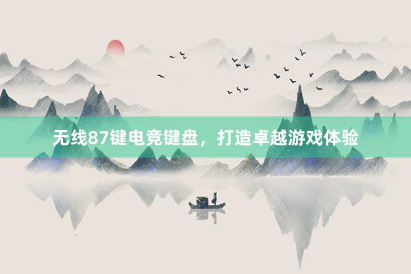 无线87键电竞键盘，打造卓越游戏体验