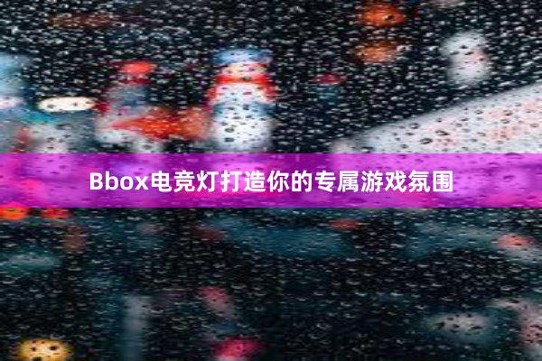 Bbox电竞灯打造你的专属游戏氛围