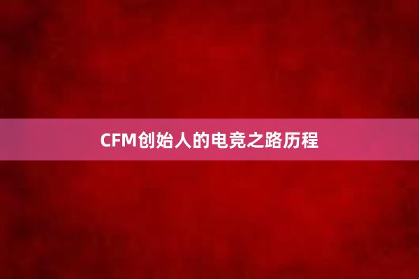 CFM创始人的电竞之路历程