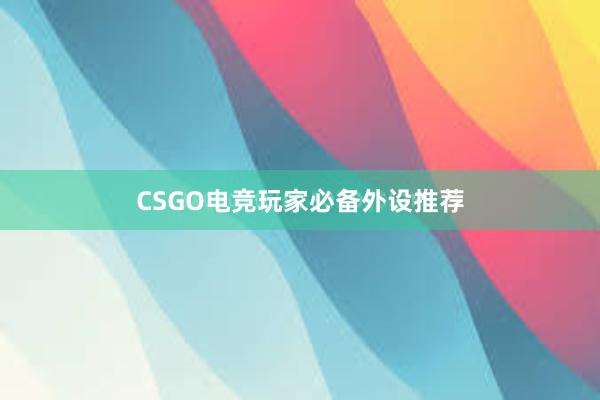 CSGO电竞玩家必备外设推荐