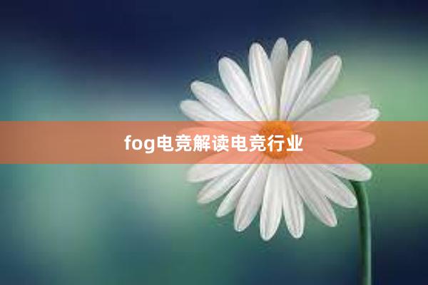 fog电竞解读电竞行业