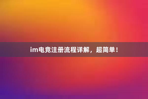 im电竞注册流程详解，超简单！