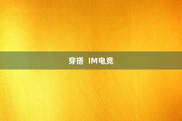 穿搭  IM电竞