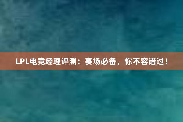 LPL电竞经理评测：赛场必备，你不容错过！