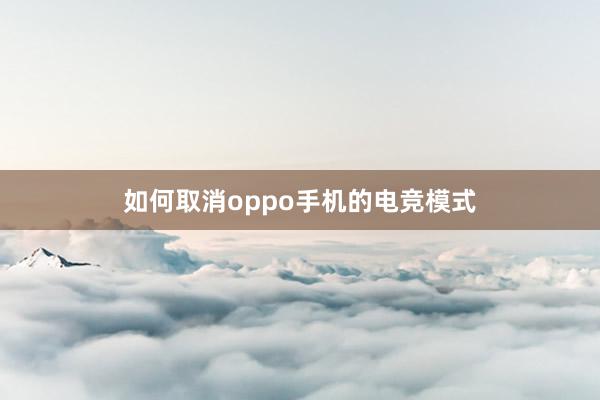 如何取消oppo手机的电竞模式