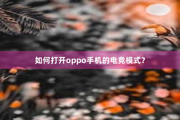 如何打开oppo手机的电竞模式？