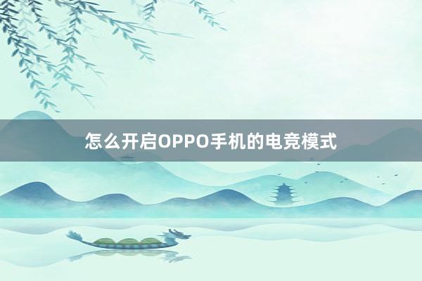 怎么开启OPPO手机的电竞模式