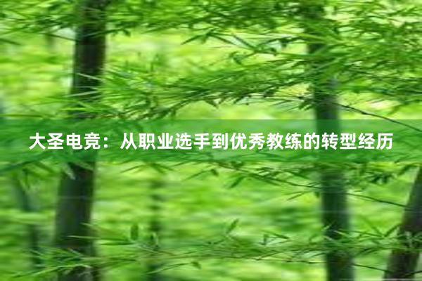 大圣电竞：从职业选手到优秀教练的转型经历