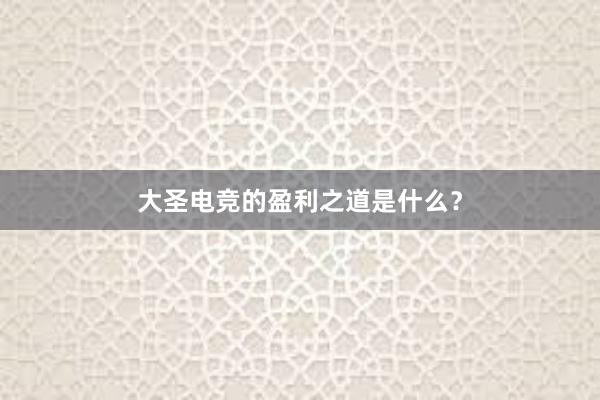 大圣电竞的盈利之道是什么？