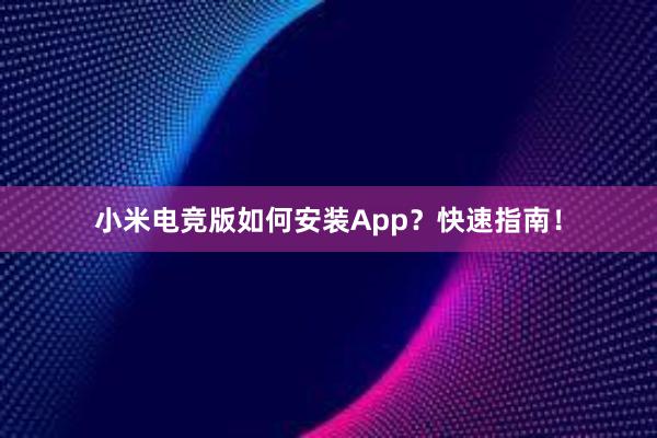 小米电竞版如何安装App？快速指南！