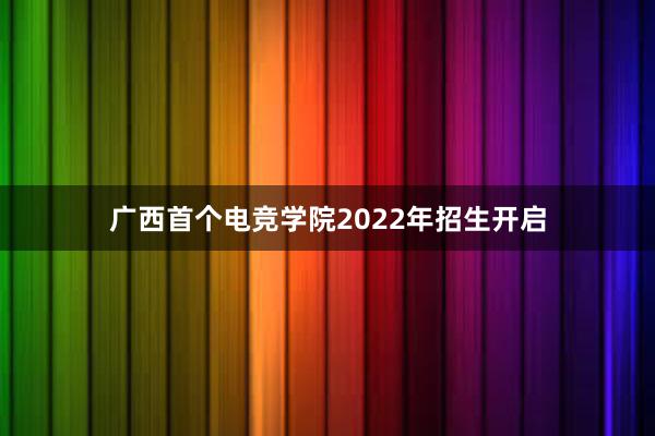 广西首个电竞学院2022年招生开启