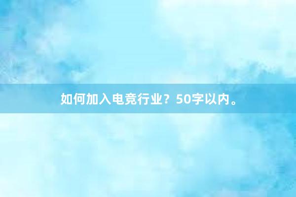 如何加入电竞行业？50字以内。