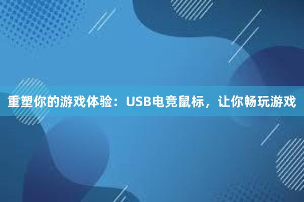 重塑你的游戏体验：USB电竞鼠标，让你畅玩游戏