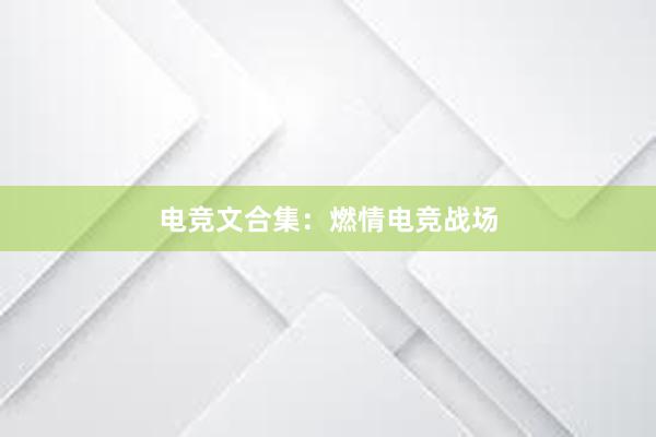 电竞文合集：燃情电竞战场