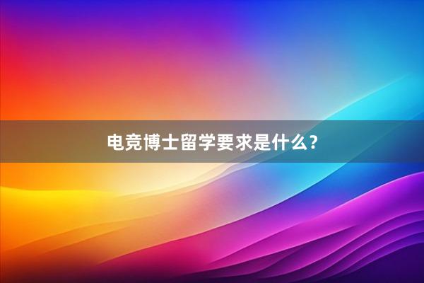 电竞博士留学要求是什么？