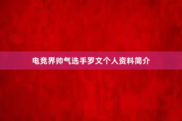 电竞界帅气选手罗文个人资料简介