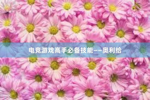 电竞游戏高手必备技能——奥利给