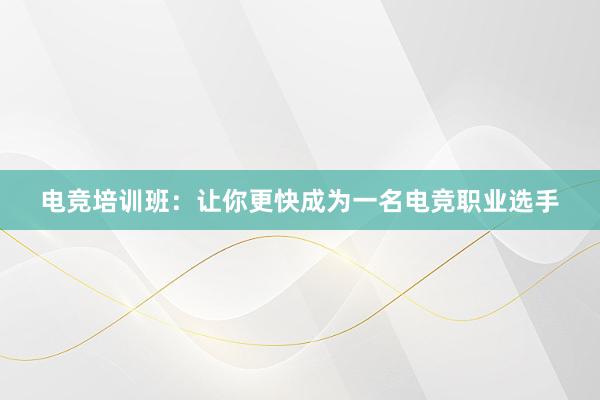 电竞培训班：让你更快成为一名电竞职业选手