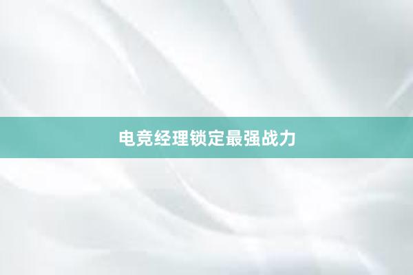 电竞经理锁定最强战力