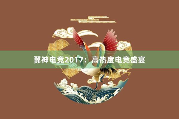 翼神电竞2017：高热度电竞盛宴