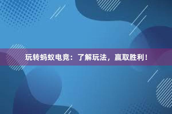 玩转蚂蚁电竞：了解玩法，赢取胜利！