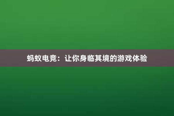 蚂蚁电竞：让你身临其境的游戏体验