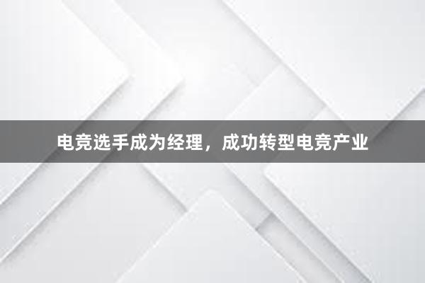 电竞选手成为经理，成功转型电竞产业