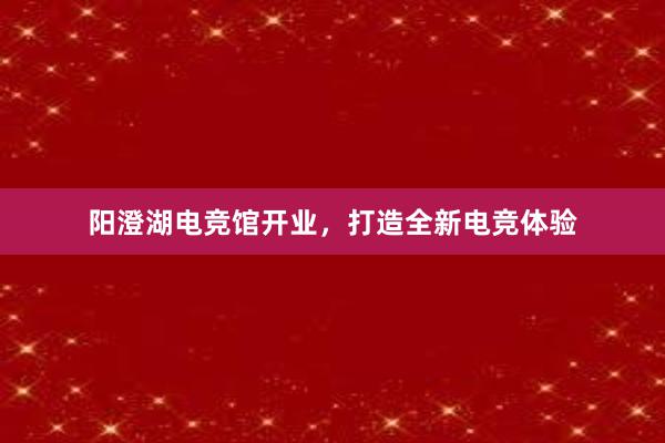 阳澄湖电竞馆开业，打造全新电竞体验